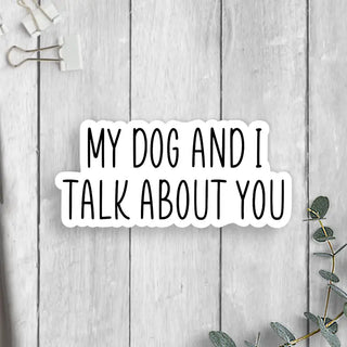 My Dog and I Talk About You Vinyl Sticker